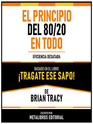 cover image of El Principio Del 80/20 En Todo--Basado En El Libro ¡Tragate Ese Sapo! De Brian Tracy